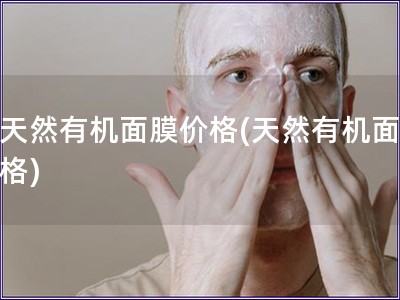 纯天然有机面膜价格(天然有机面膜价格)