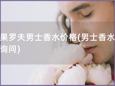 维果罗夫男士香水价格(男士香水价格询问)