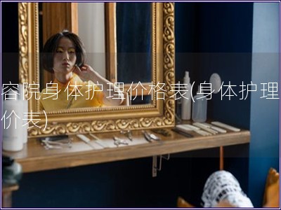 美容院身体护理价格表(身体护理美容价表)