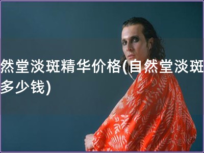 自然堂淡斑精华价格(自然堂淡斑精华多少钱)