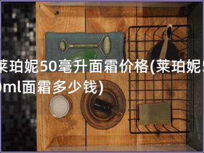 莱珀妮50毫升面霜价格(莱珀妮50ml面霜多少钱) 莱珀妮50毫升面霜价格(莱珀妮50ml面霜多少钱)