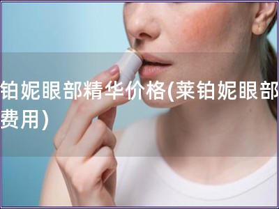 莱铂妮眼部精华价格(莱铂妮眼部精华费用)