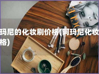 阿玛尼的化妆刷价格(阿玛尼化妆刷价格) 阿玛尼的化妆刷价格(阿玛尼化妆刷价格)