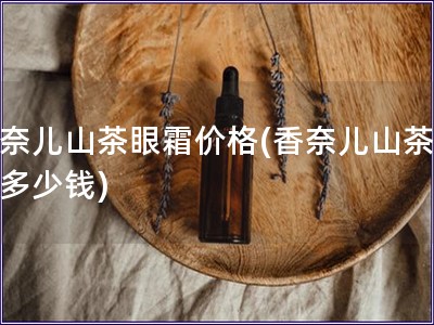 香奈儿山茶眼霜价格(香奈儿山茶眼霜多少钱) 香奈儿山茶眼霜价格(香奈儿山茶眼霜多少钱)